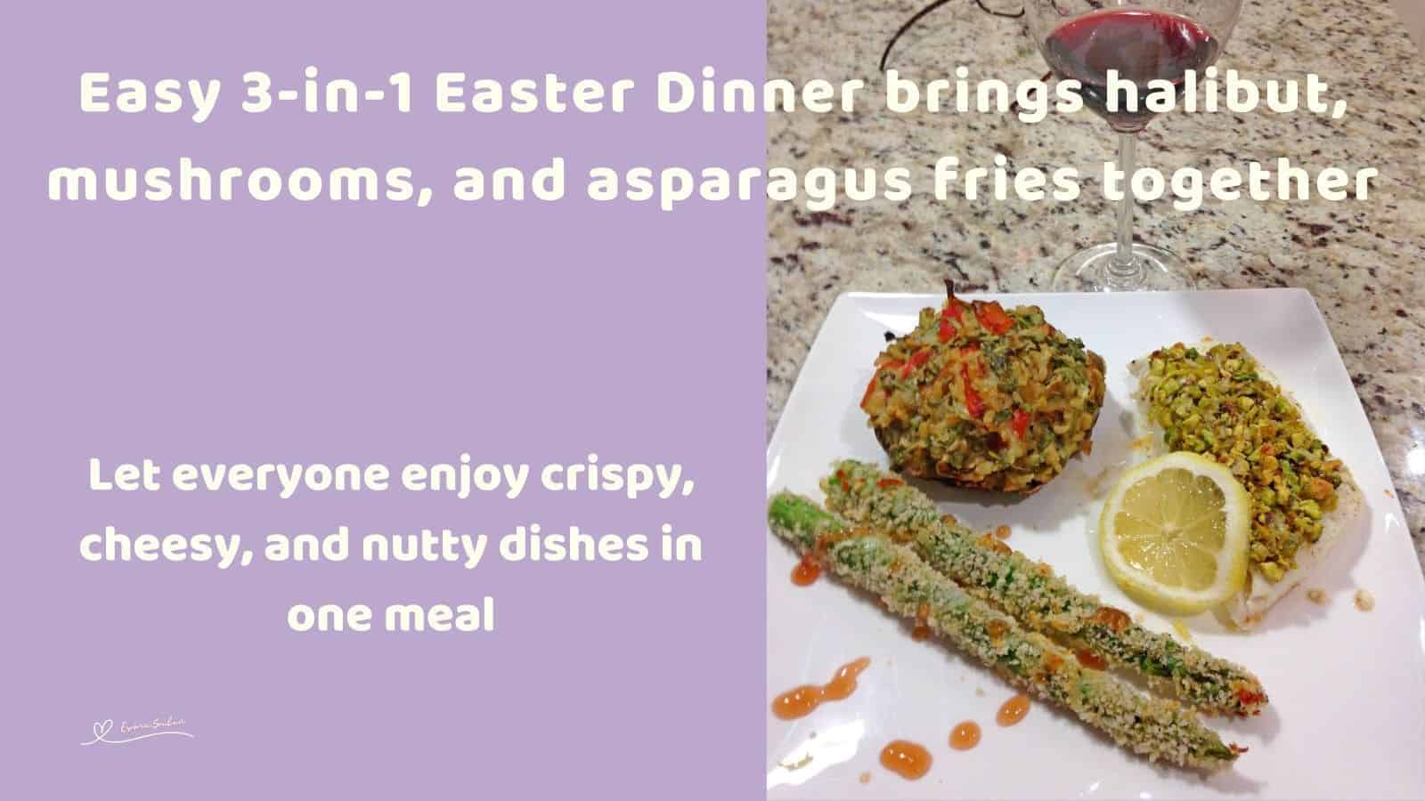 an image of a Easy 3-in-1 Easter Dinner with pistachio halibut, stuffed mushrooms, and asparagus fries