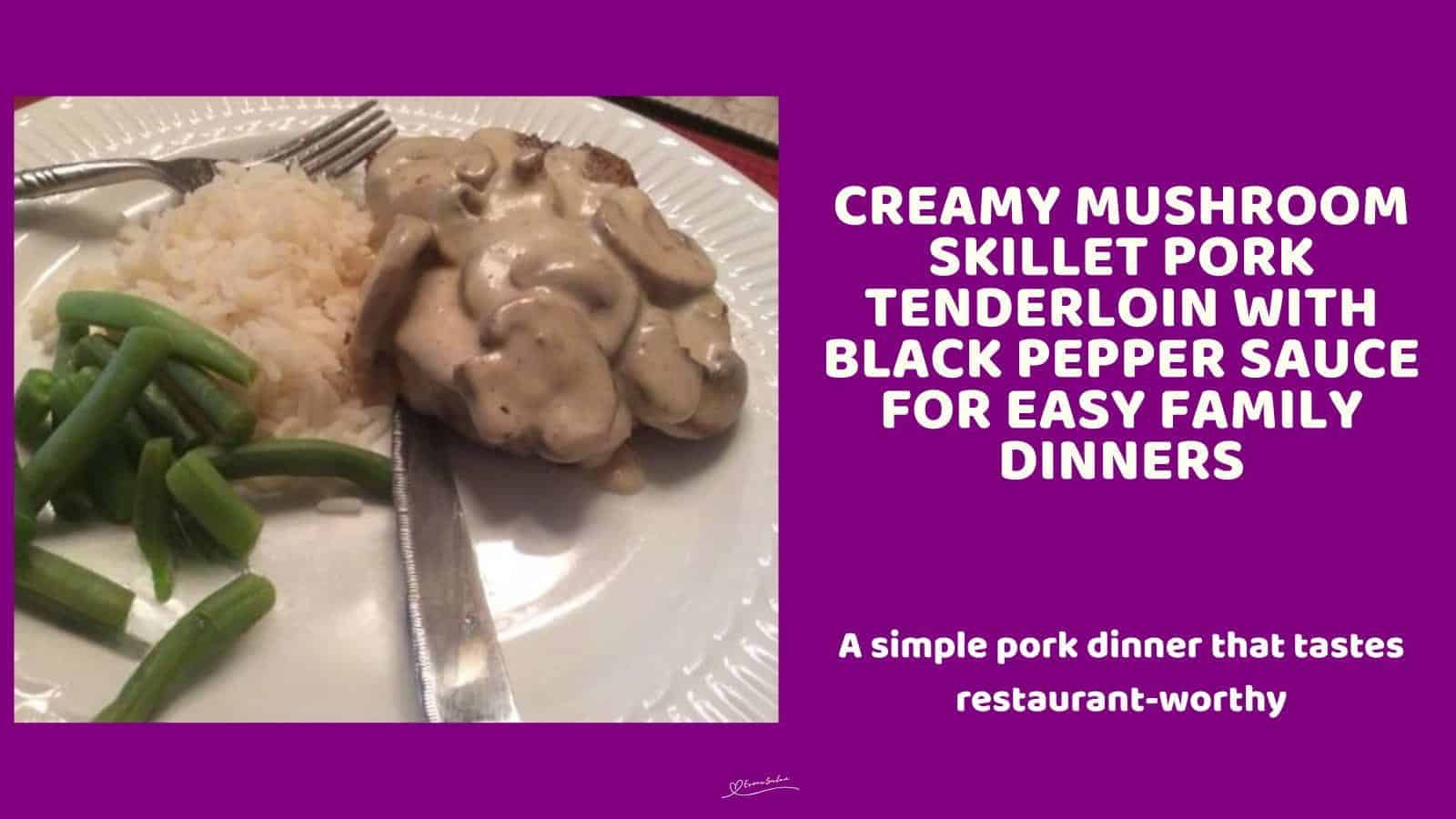 An image of a Pork Tenderloin with creamy mushroom sauce and green beans on the side meal