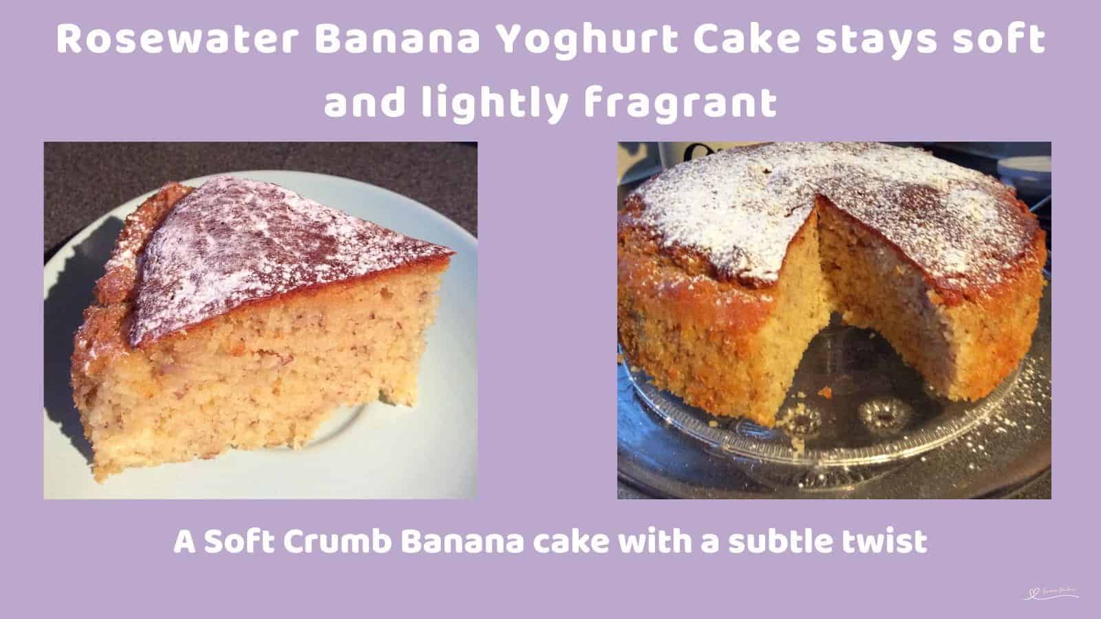 An image of a round as well as a slice of Rosewater Banana Yoghurt Cake dusted witjh icing sugar