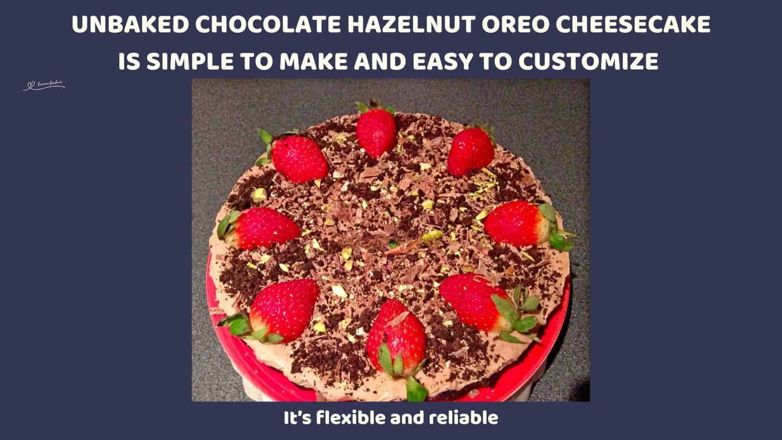 An image of a round Unbaked Chocolate Hazelnut Oreo Cheesecake decorated with strawberries, pistachios, Toblerone shavings, and the crushed Oreo biscuits