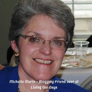 Michelle Morin - Blogging Friend over at Living Our Days