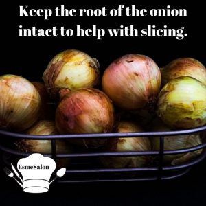 Keep the root of the onion intact to help with slicing