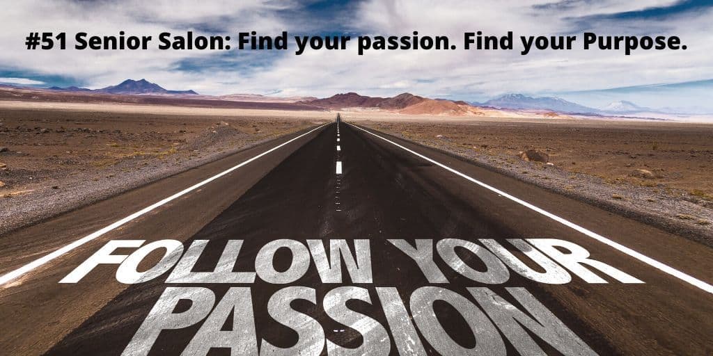 #51 Senior Salon - Find your passion. Find your Purpose. Road in a desert with the words "Follow your passion"