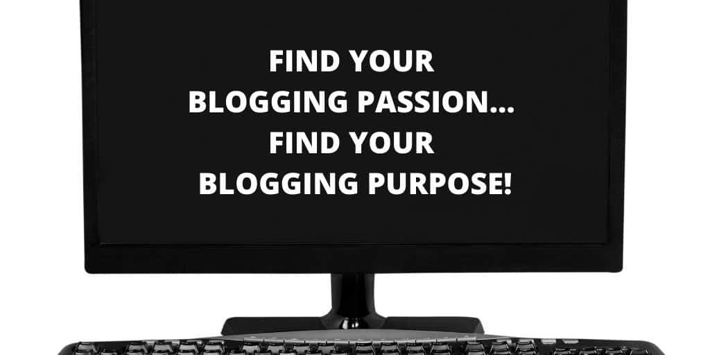 Black computer screen with wording: FIND YOUR BLOGGING PASSION…  FIND YOUR BLOGGING PURPOSE!