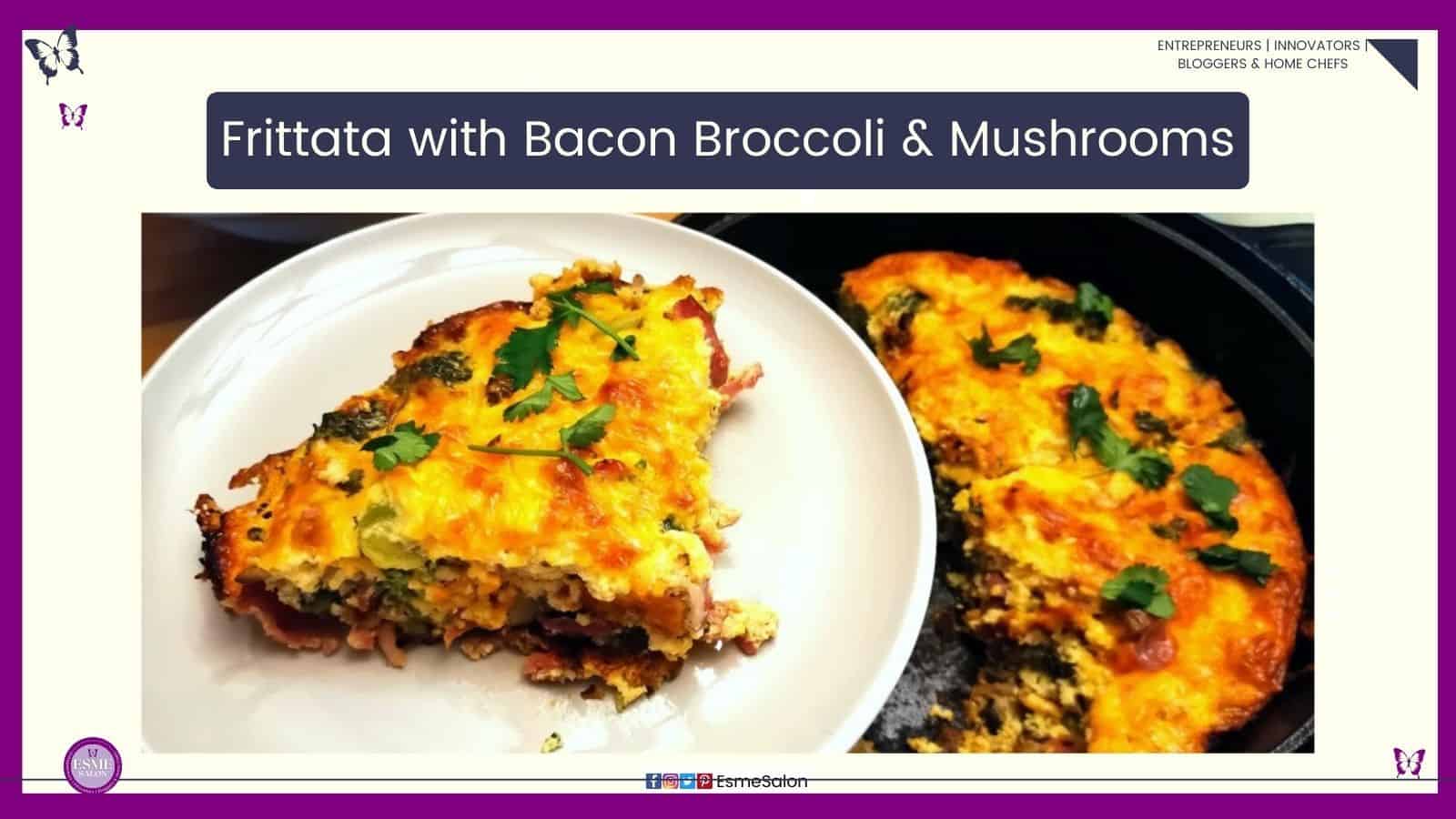 an image of a white plate with a slice of Frittata with Bacon Broccoli & Mushrooms as well as the rest in a black pan