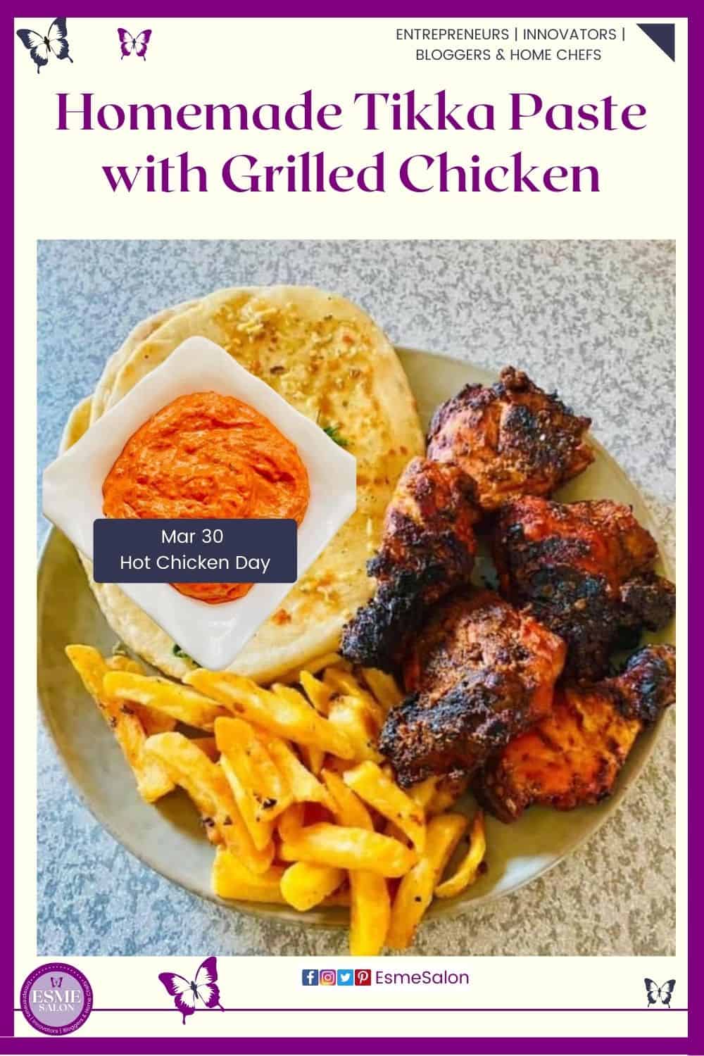 an image of a white square dish with Homemade Tikka Paste and a plate filled with Grilled Chicken lathered with Tikka Paste, and fries on the side as well as Chili Garlic Naan Bread