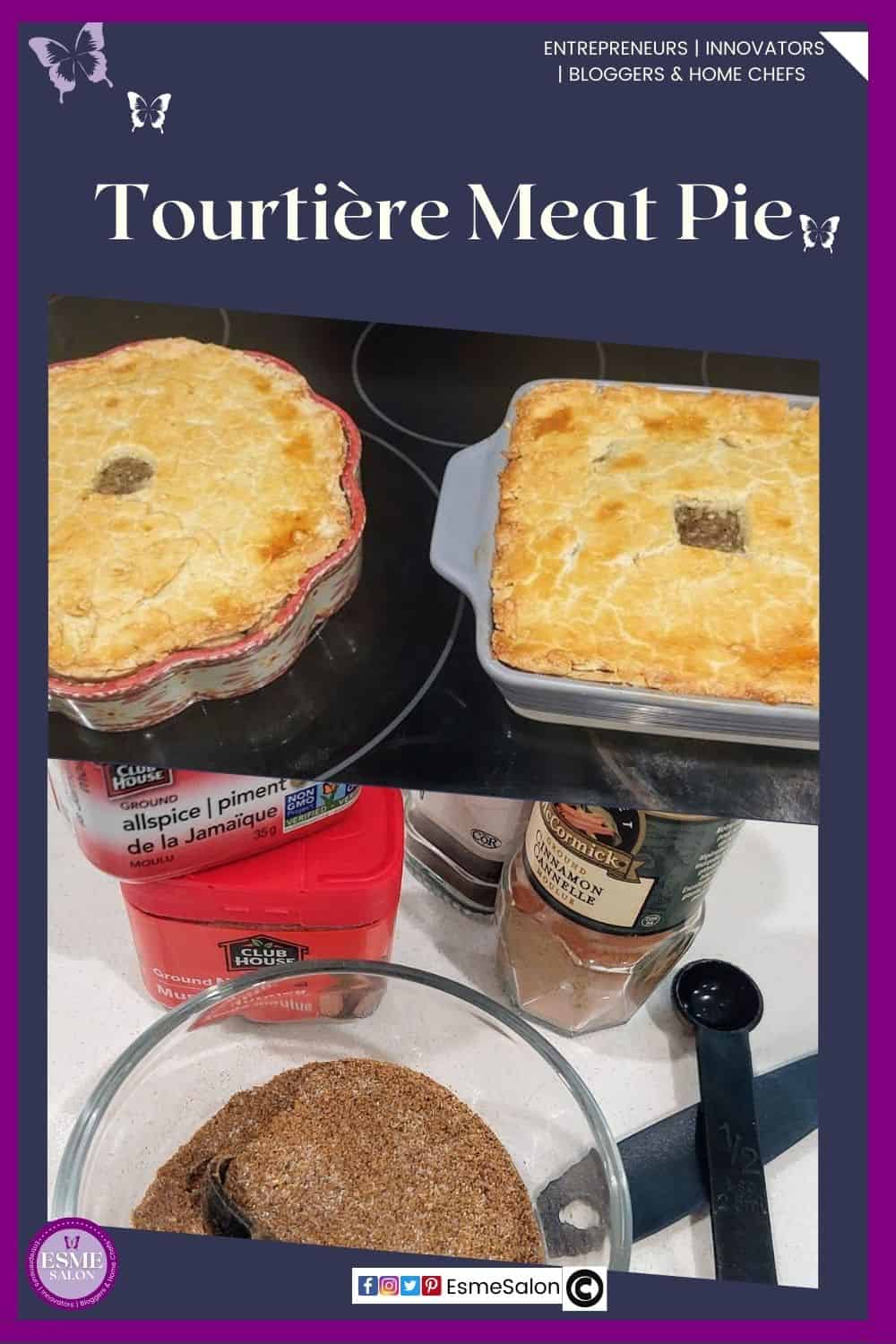 an image of 2 Tourtière Meat Pies, one in a round and one in a square dish and already baked as well as an image of some of the spices used