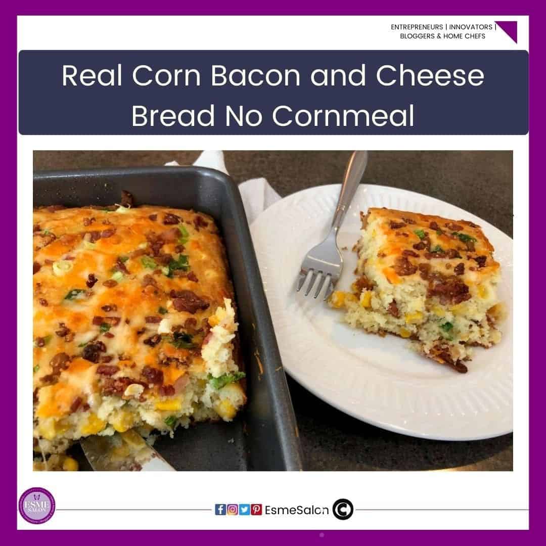 an image of a baked Real Corn Bacon and Cheese Bread but No Cornmeal in a baking tin as well as the one cube plated on a white dinner plate with a fork on the side